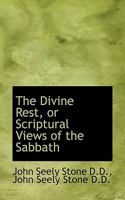 The Divine Rest: Or Scriptural Views Of The Sabbath 1104487691 Book Cover