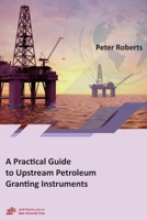 Practical Guide to Upstream Petroleum Granting Instruments 9927139179 Book Cover
