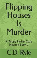 Flipping Houses Is Murder: A Poppy Parker Cozy Mystery Book 1 1729131867 Book Cover