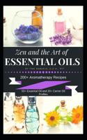 Zen and the Art of Essential Oils: 200+ Aromatherapy Recipes, 55+ Essential Oil Profiles and 20+ Carrier Oil Profiles 1091185794 Book Cover