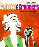 Swingers and Crooners: The Art of Jazz Singing (Gourse, Leslie. Art of Jazz.) 0531113213 Book Cover