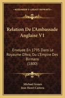 Relation De L'Ambassade Anglaise V1: Envoyee En 1795 Dans Le Royaume D'Ava, Ou L'Empire Des Birmans (1800) 1160754284 Book Cover