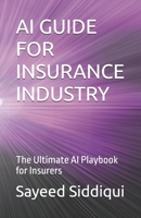 AI GUIDE FOR INSURANCE INDUSTRY: The Ultimate AI Playbook for Insurers (AI GUIDEBOOKS) B0F5NVS7RC Book Cover