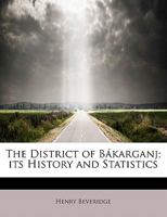 The District of Bákarganj; its History and Statistics 1022152939 Book Cover