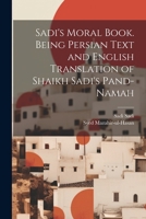 Sadi's Moral Book. Being Persian Text and English Translation of Shaikh Sadi's Pand-namah 1363961411 Book Cover