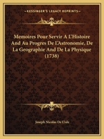 Memoires Pour Servir A L'Histoire Et Au Progres De L'Astronomie, De La Geographie, Et De La Physique (1738) 1142286819 Book Cover