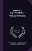 Steamboat Inspection Service: A Report to the National Chamber's Committee on the Department of Commerce 1346531218 Book Cover