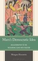 Marx’s Democratic Idea: An Alternative to the Neoliberal Slide into Fascism 1666912433 Book Cover