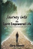 Journey into the Spirit Empowered Life: A Guide to Personal, Family & Community Transformation 0615978991 Book Cover