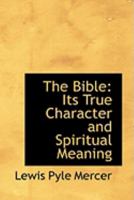 The Bible: Its True Character and Spiritual Meaning 1018227091 Book Cover