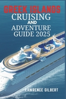 GREEK ISLANDS CRUISING AND ADVENTURE GUIDE 2025: Your Complete Guide to Cruising, Hiking, Culture, and Outdoor Adventures in Greece B0F4Q8VXHR Book Cover