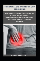 Fibromyalgie Handbuch und Ernährung: Ein umfassender Leitfaden zu Karte, Medikament, Nahrungsergänzungsmittel, Rezepte, Tabletten und Vitamin B0CV7WM9H7 Book Cover