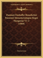 Damiani Fuxhoffer Benedictini Pannonii Monasteriologiae Regni Hungariae V1-2 (1869) 1120516773 Book Cover