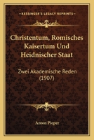 Christentum, Romisches Kaisertum Und Heidnischer Staat: Zwei Akademische Reden (1907) 1174212519 Book Cover