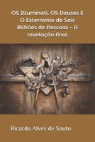 OS Illuminati, OS Deuses E O Extermínio de Seis Bilhões de Pessoas - A revelação final B091F4H35N Book Cover