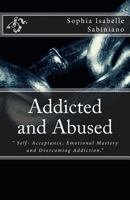Addicted and Abused: " Self- Acceptance, Emotional Mastery and Overcoming Addiction." 172442226X Book Cover