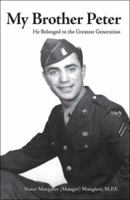 My Brother Peter: He Belonged to the Greatest Generation 1412099676 Book Cover