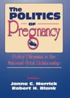 The Politics of Pregnancy: Policy Dilemmas in the Maternal-Fetal Relationship 1560230479 Book Cover