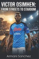 VICTOR OSIMHEN: FROM STREETS TO STARDOM: The Inspiring True Story of the Nigerian Striker Who Became Serie A Champion with Napoli, and Football's Most Dangerous Striker and Goal Scorer B0G7CP4LWP Book Cover