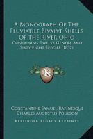 A Monograph of the Fluviatile Bivalve Shells of the River Ohio, [Microform] Containing Twelve Genera & Sixty-Eight Species 1377038920 Book Cover