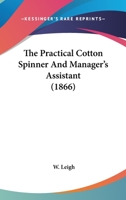 The Practical Cotton Spinner And Manager's Assistant 1179249666 Book Cover