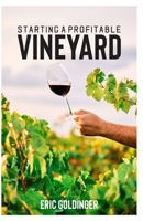 Starting a Profitable Vineyard: The Step by Step Guide for Passionate Entrepreneur B096TJMYK3 Book Cover