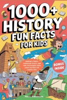 1000+ History Fun Facts for Kids: Amazing Stories, Surprising Events, and Cool Discoveries from World History for Curious Kids B0F894DNNP Book Cover