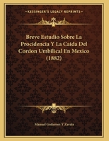 Breve Estudio Sobre La Procidencia Y La Caida Del Cordon Umbilical En Mexico (1882) (Spanish Edition) 1149619198 Book Cover