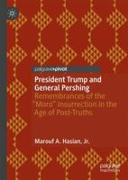 President Trump and General Pershing: Remembrances of the “Moro” Insurrection in the Age of Post-Truths 303001472X Book Cover