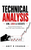 TECHNICAL ANALYSIS: AIM, LOCK and EXECUTE: Practical Technical Analysis for Stocks, Futures and Options, Crypto, Commodities and More B0H7JWDBHM Book Cover
