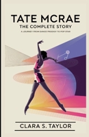 TATE MCRAE: THE COMPLETE STORY: A Journey from Dance Prodigy to Pop Star B0DW49DMBS Book Cover