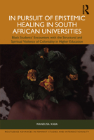 In Pursuit of Epistemic Healing in South African Universities: Black Students’ Encounters with the Structural and Spiritual Violence of Coloniality in ... in Feminist Studies and Intersectionality) 1032777443 Book Cover