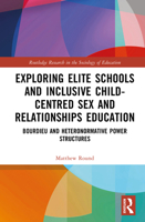 Exploring Elite Schools and Inclusive Child-centred Sex and Relationships Education: Bourdieu and Heteronormative Power Structures (Routledge Research in the Sociology of Education) 1032992611 Book Cover