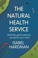 The Natural Health Service: What the Great Outdoors Can Do for Your Mind 1786495902 Book Cover