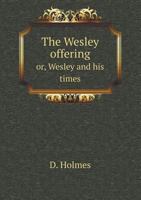 The Wesley Offering: Or Wesley And His Times 1165155818 Book Cover