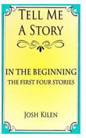 In the Beginning: The First Four Tell Me A Story Tales 1466219572 Book Cover