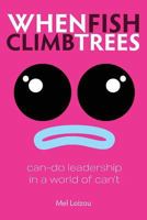 When Fish Climb Trees: Can-do leadership in a world of can't 1907282858 Book Cover