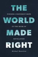 The World Made Right: Finding Confident Hope in the Book of Revelation 0310184029 Book Cover