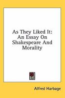 As They Liked It: A Study of Shakespeare's Moral Artistry B0007I5XQQ Book Cover