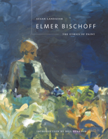 Elmer Bischoff: The Ethics of Paint 0520230426 Book Cover