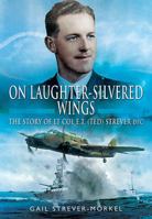 On Laughter-Silvered Wings: The Story of Lt. Col. E.T (Ted) Strever D.F.C 1399074989 Book Cover