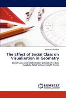 The Effect of Social Class on Visualisation in Geometry: Social Class and Mathematics Education in two KwaZulu-Natal Schools, South Africa 3848439557 Book Cover