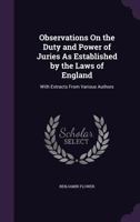 Observations On the Duty and Power of Juries As Established by the Laws of England: With Extracts From Various Authors 1359338152 Book Cover