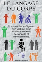 Le Langage du Corps Comment lire les Signaux non Verbaux pour Améliorer votre vie Personnelle et Professionnelle. (French Edition) B0CN5S4KZ6 Book Cover