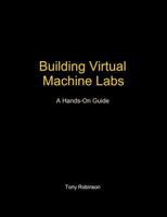 Building Virtual Machine Labs: A Hands-On Guide 1546932631 Book Cover