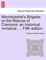 Mountcashel's Brigade; or the Rescue of Cremona: an historical romance. ... Fifth edition. 1241407142 Book Cover