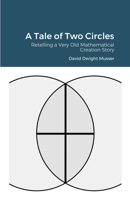 A Tale of Two Circles: Retelling a Very Old Mathematical Creation Story 1716960444 Book Cover