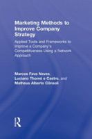 Marketing Methods to Improve Company Strategy: Applied Tools and Frameworks to Improve a Company’s Competitiveness Using a Network Approach 0415873770 Book Cover