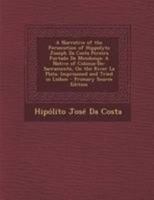 A Narrative of the Persecution of Hippolyto Joseph Da Costa Pereira Furtado De Mendonça: A Native of Colonia-Do-Sacramento, On the River La Plata; Imp 1147469571 Book Cover