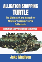 ALLIGATOR SNAPPING TURTLE: The Ultimate Care Manual for Alligator Snapping Turtle Enthusiasts B0DT4MJYPM Book Cover